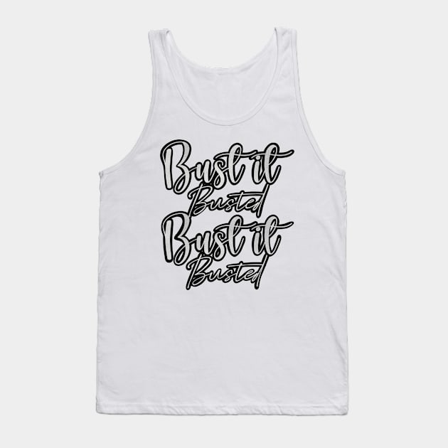 Bust it, Busted, Bust it, Busted in black and white Tank Top by Fruit Tee